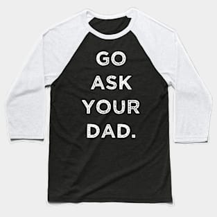 GO ASK YOUR DAD Baseball T-Shirt